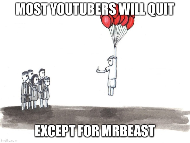 Except for Tim blank | MOST YOUTUBERS WILL QUIT EXCEPT FOR MRBEAST | image tagged in except for tim blank | made w/ Imgflip meme maker