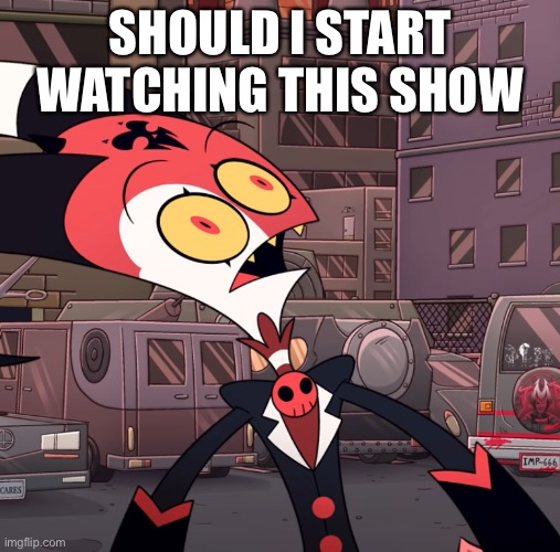 alastor show probly better | SHOULD I START WATCHING THIS SHOW | image tagged in confused blitzo | made w/ Imgflip meme maker