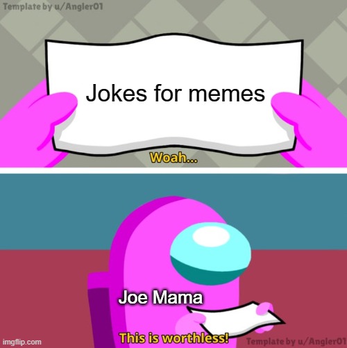 If you're from joe mama | Jokes for memes; Joe Mama | image tagged in among us woah this is worthless,memes | made w/ Imgflip meme maker