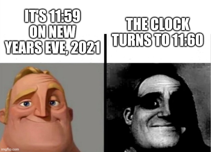 Is 2022 gonna be worse or better... | IT'S 11:59 ON NEW YEARS EVE, 2021; THE CLOCK TURNS TO 11:60 | image tagged in teacher's copy | made w/ Imgflip meme maker