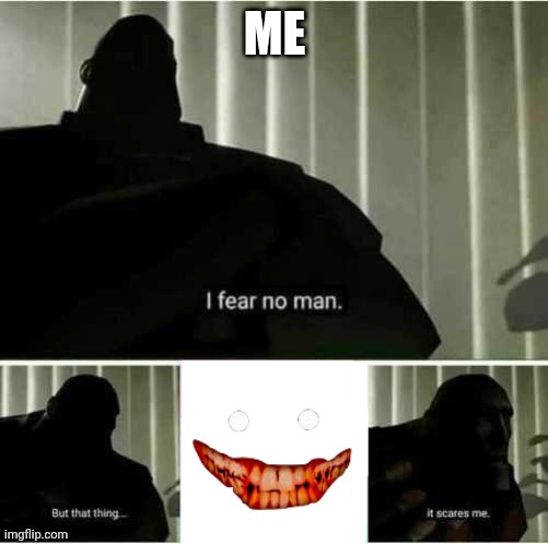 O_O | ME | image tagged in i fear no man | made w/ Imgflip meme maker