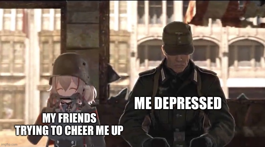 New Template :) | ME DEPRESSED; MY FRIENDS TRYING TO CHEER ME UP | image tagged in roon and hans,depression,cheer | made w/ Imgflip meme maker