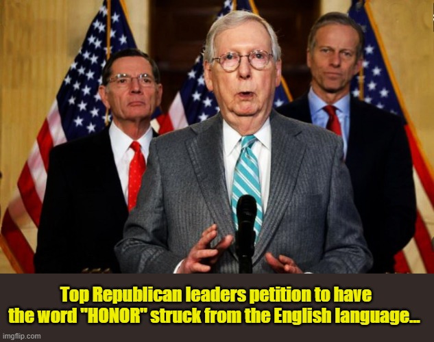 Your tax dollars at work.... | Top Republican leaders petition to have the word "HONOR" struck from the English language... | image tagged in clown car republicans,useless,government corruption,mitch mcconnell | made w/ Imgflip meme maker