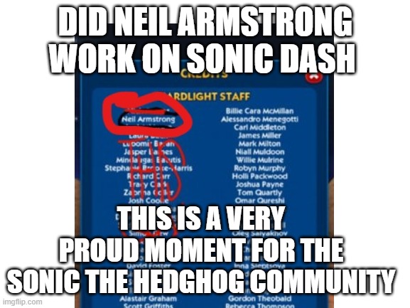 NEIL  ARMSTRONG WORKED ON A SONIC GAME YOOOOOO |  DID NEIL ARMSTRONG WORK ON SONIC DASH; THIS IS A VERY PROUD MOMENT FOR THE SONIC THE HEDGHOG COMMUNITY | image tagged in neil armstrong,sonic the hedgehog | made w/ Imgflip meme maker