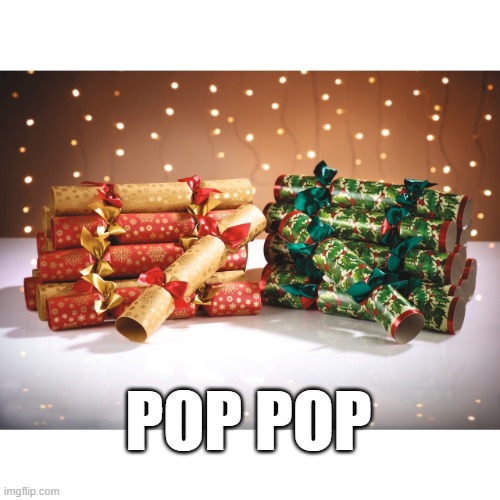 Christmas Crackers | POP POP | image tagged in christmas crackers | made w/ Imgflip meme maker