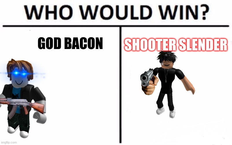 Win? | GOD BACON; SHOOTER SLENDER | image tagged in memes,who would win | made w/ Imgflip meme maker