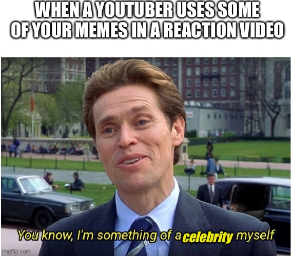 Meme reactions | WHEN A YOUTUBER USES SOME OF YOUR MEMES IN A REACTION VIDEO; celebrity | image tagged in you know i'm something of a _ myself,celebrity,youtube,youtuber,reaction | made w/ Imgflip meme maker
