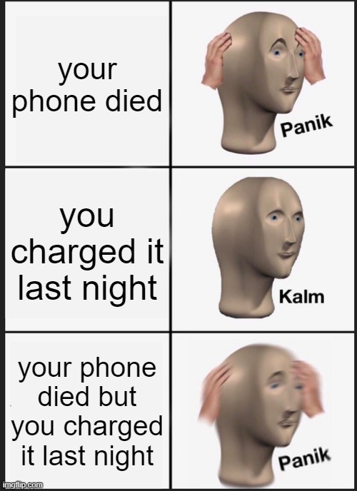 Panik Kalm Panik | your phone died; you charged it last night; your phone died but you charged it last night | image tagged in memes,panik kalm panik | made w/ Imgflip meme maker