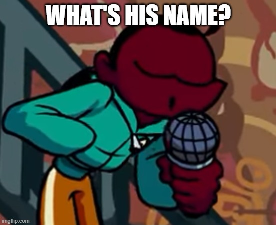 hehe | WHAT'S HIS NAME? | made w/ Imgflip meme maker