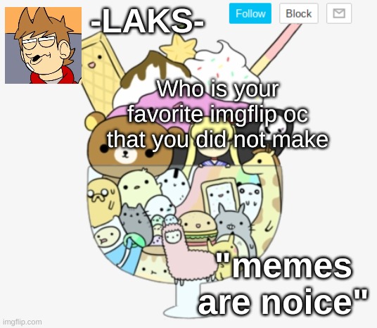 My cute template | Who is your favorite imgflip oc that you did not make | image tagged in my cute template | made w/ Imgflip meme maker