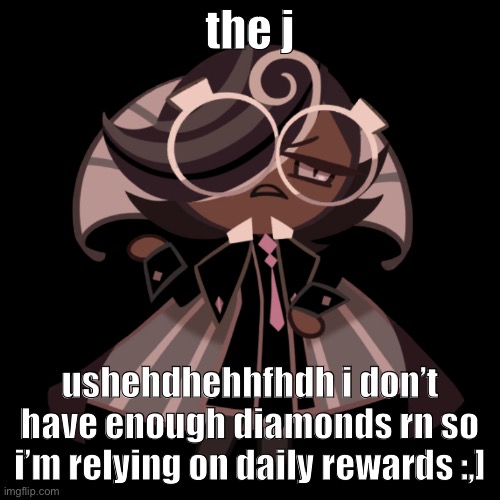 cookie run when | the j; ushehdhehhfhdh i don’t have enough diamonds rn so i’m relying on daily rewards :,] | image tagged in dies | made w/ Imgflip meme maker