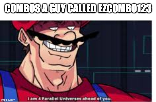 so many people lie in their usernames | COMBOS A GUY CALLED EZCOMBO123 | image tagged in 4 parralel universes | made w/ Imgflip meme maker