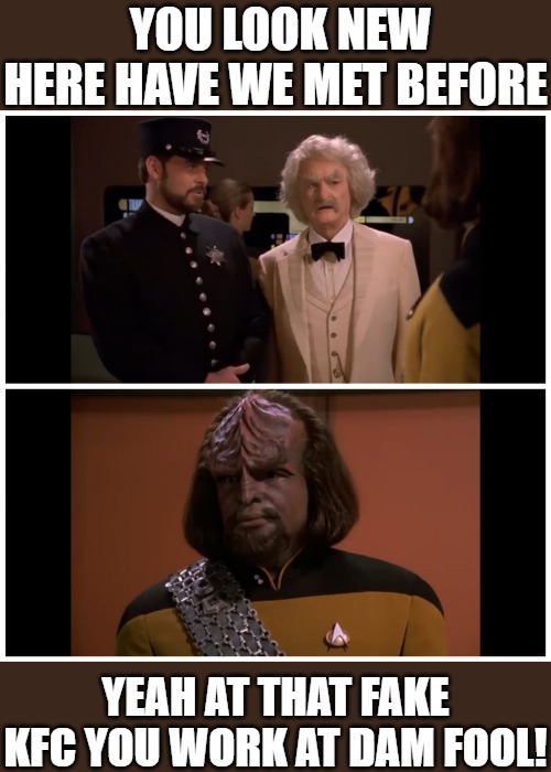 imposter! |  YOU LOOK NEW HERE HAVE WE MET BEFORE; YEAH AT THAT FAKE KFC YOU WORK AT DAM FOOL! | image tagged in mark twain and worf,question mark,mark twain,mark twain thought | made w/ Imgflip meme maker