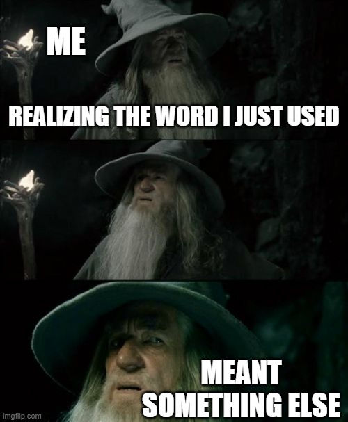 Confused Gandalf Meme | ME; REALIZING THE WORD I JUST USED; MEANT
 SOMETHING ELSE | image tagged in memes,confused gandalf | made w/ Imgflip meme maker
