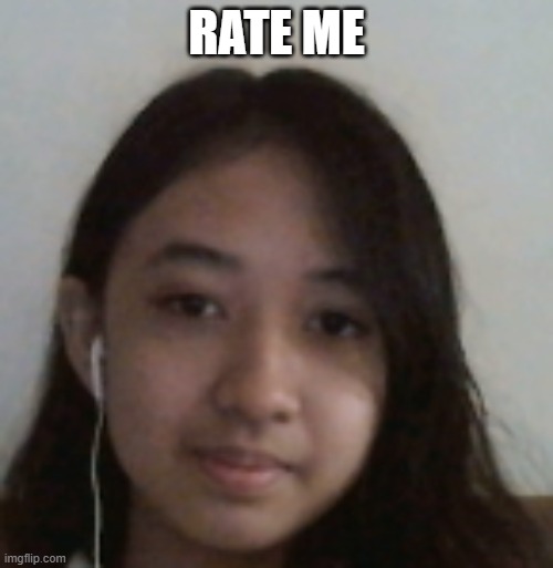 1 being really ugly, 10 being really pretty | RATE ME | made w/ Imgflip meme maker