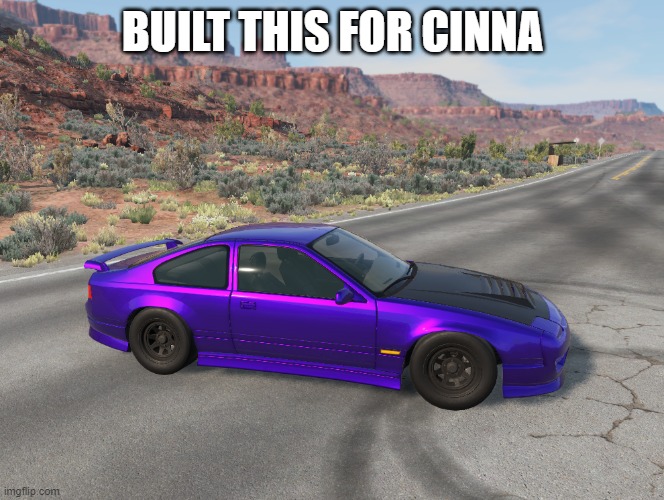 BUILT THIS FOR CINNA | image tagged in beamng drive,nissan 240sx | made w/ Imgflip meme maker