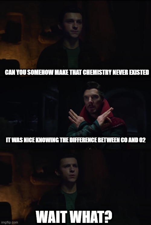 Chemistry vs Spidey | CAN YOU SOMEHOW MAKE THAT CHEMISTRY NEVER EXISTED; IT WAS NICE KNOWING THE DIFFERENCE BETWEEN CO AND O2; WAIT WHAT? | image tagged in spiderman,chemistry,spiderman no way home,doctor strange,funny | made w/ Imgflip meme maker