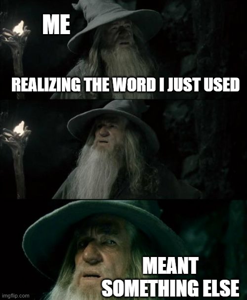 Confused Gandalf Meme | ME; REALIZING THE WORD I JUST USED; MEANT
 SOMETHING ELSE | image tagged in memes,confused gandalf,funny memes,oops | made w/ Imgflip meme maker