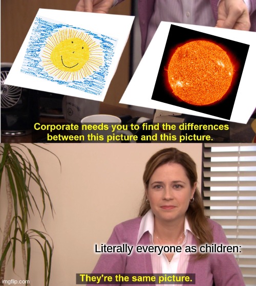 They're The Same Picture Meme | Literally everyone as children: | image tagged in memes,they're the same picture | made w/ Imgflip meme maker