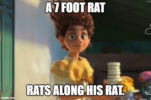 complete the song. (WE DON'T TALK ABOUT RATS) | A 7 FOOT RAT; RATS ALONG HIS RAT. | image tagged in the | made w/ Imgflip meme maker