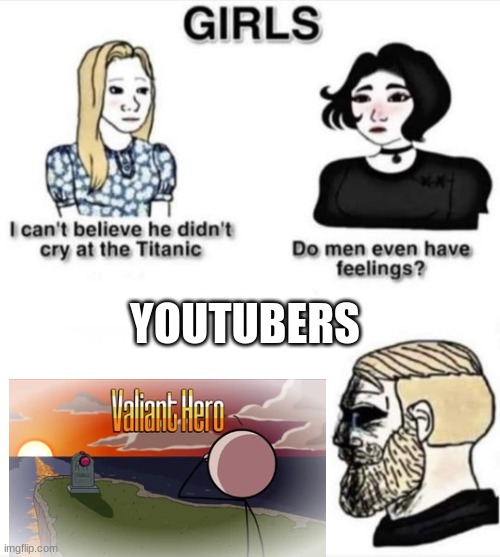 Me and my feelings towards this ending |  YOUTUBERS | image tagged in do men even have feelings | made w/ Imgflip meme maker