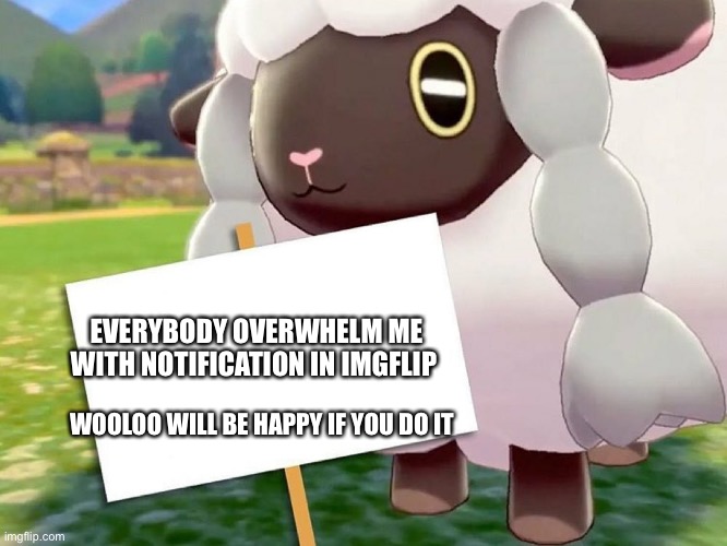 Maybe I will do an arm reveal if you hit 100 comments? | EVERYBODY OVERWHELM ME WITH NOTIFICATION IN IMGFLIP; WOOLOO WILL BE HAPPY IF YOU DO IT | image tagged in wooloo blank sign | made w/ Imgflip meme maker