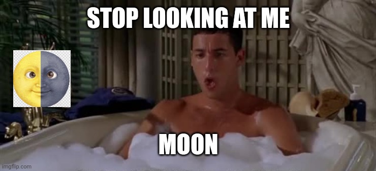 Stop looking at me | STOP LOOKING AT ME; MOON | image tagged in billy madison | made w/ Imgflip meme maker