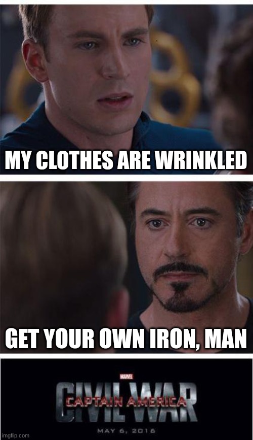 Iron Man, Iron, man | MY CLOTHES ARE WRINKLED; GET YOUR OWN IRON, MAN | image tagged in memes,marvel civil war 1 | made w/ Imgflip meme maker