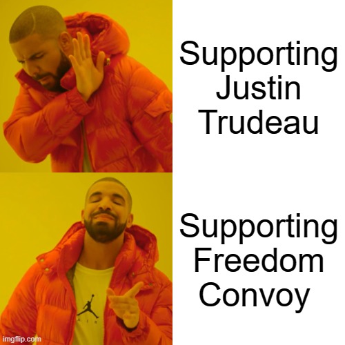 Drake Hotline Bling | Supporting Justin Trudeau; Supporting Freedom Convoy | image tagged in memes,drake hotline bling | made w/ Imgflip meme maker