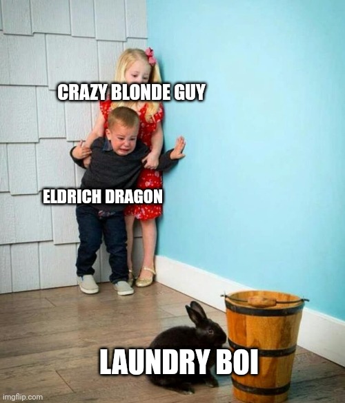 Children scared of rabbit | CRAZY BLONDE GUY; ELDRICH DRAGON; LAUNDRY BOI | image tagged in children scared of rabbit | made w/ Imgflip meme maker