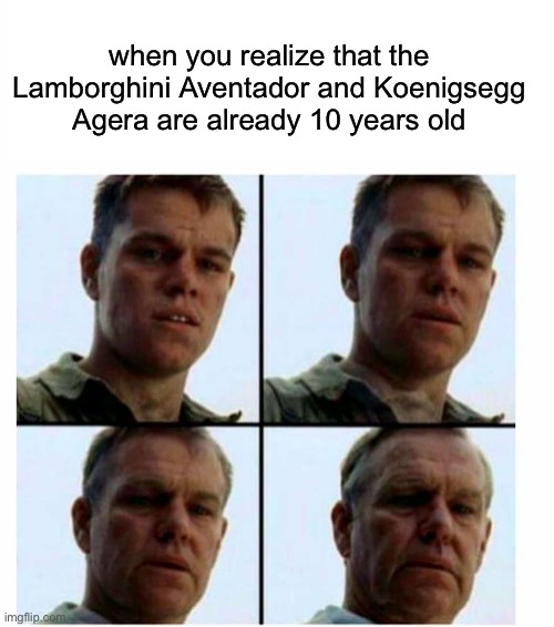 i still can't believe those cars are literally like a decade old | when you realize that the Lamborghini Aventador and Koenigsegg Agera are already 10 years old | image tagged in matt damon gets older,cars,memes | made w/ Imgflip meme maker