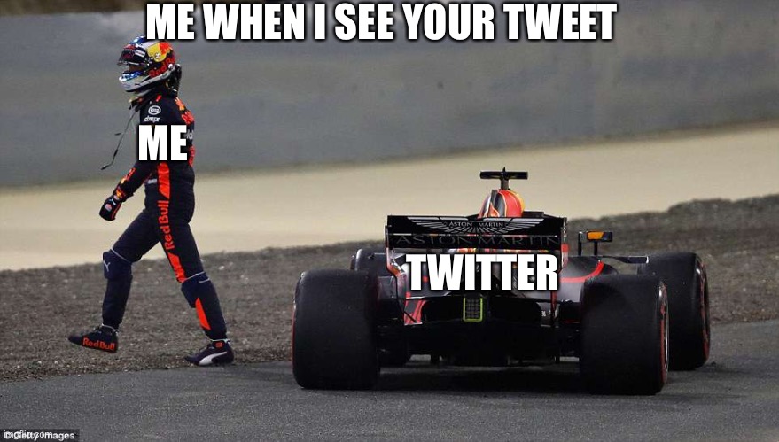 Max Verstappen walking out of the car | ME WHEN I SEE YOUR TWEET; ME; TWITTER | image tagged in f1,formula 1 | made w/ Imgflip meme maker