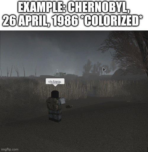 oh блядь | EXAMPLE: CHERNOBYL, 26 APRIL, 1986 *COLORIZED* | image tagged in oh | made w/ Imgflip meme maker