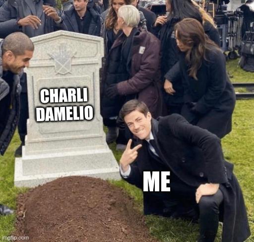 Grant Gustin over grave | CHARLI DAMELIO; ME | image tagged in grant gustin over grave,memes,funny,fun,funny memes | made w/ Imgflip meme maker