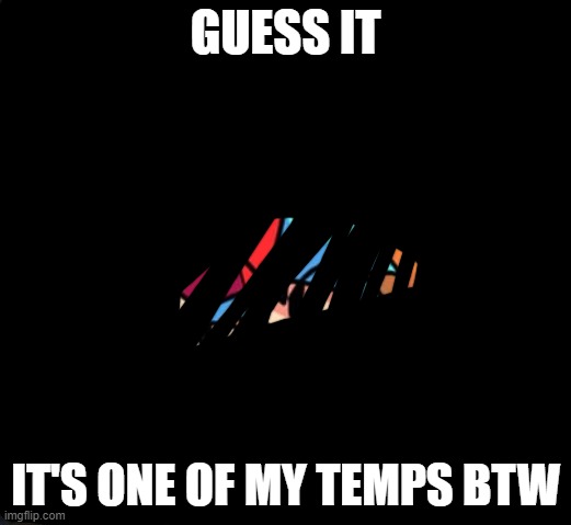  GUESS IT; IT'S ONE OF MY TEMPS BTW | made w/ Imgflip meme maker