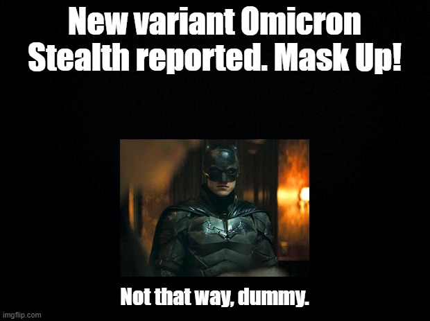 Mask Up! | New variant Omicron Stealth reported. Mask Up! Not that way, dummy. | image tagged in black background,batman,wear a mask | made w/ Imgflip meme maker