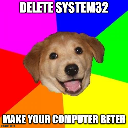 delete system32 | DELETE SYSTEM32; MAKE YOUR COMPUTER BETER | image tagged in memes,advice dog | made w/ Imgflip meme maker