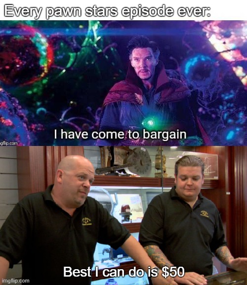 i wish i can sell it for $75 | Every pawn stars episode ever:; Best I can do is $50 | image tagged in bargain,pawn stars best i can do,pawn stars,doctor strange | made w/ Imgflip meme maker
