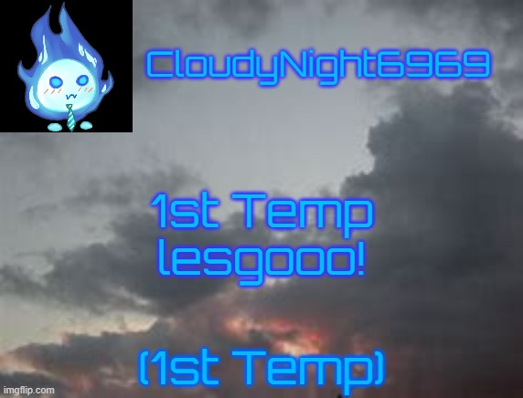 My Temp. | 1st Temp lesgooo! (1st Temp) | image tagged in cloudynight6969's announcement temp | made w/ Imgflip meme maker