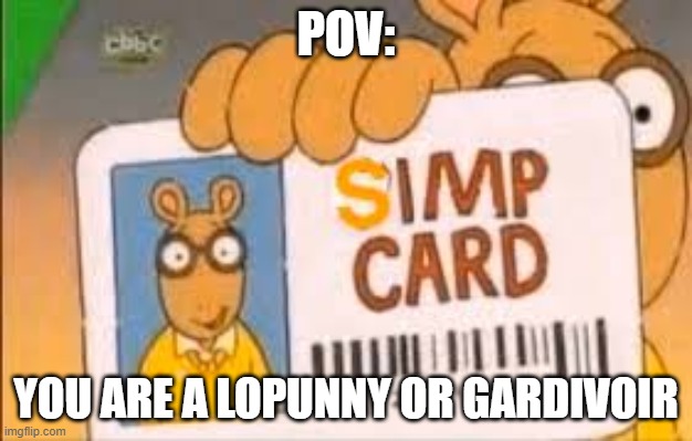 redone... | POV:; YOU ARE A LOPUNNY OR GARDIVOIR | image tagged in simp card | made w/ Imgflip meme maker