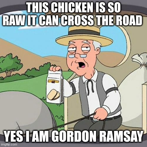 raw chicken | THIS CHICKEN IS SO RAW IT CAN CROSS THE ROAD; YES I AM GORDON RAMSAY | image tagged in memes,pepperidge farm remembers | made w/ Imgflip meme maker