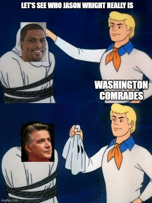 Scooby doo mask reveal | LET'S SEE WHO JASON WRIGHT REALLY IS; WASHINGTON COMRADES | image tagged in scooby doo mask reveal | made w/ Imgflip meme maker