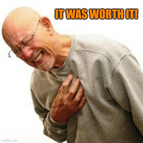 Right In The Childhood Meme | IT WAS WORTH IT! | image tagged in memes,right in the childhood | made w/ Imgflip meme maker