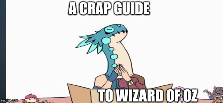 Welcome | A CRAP GUIDE; TO WIZARD OF OZ | image tagged in memes | made w/ Imgflip meme maker