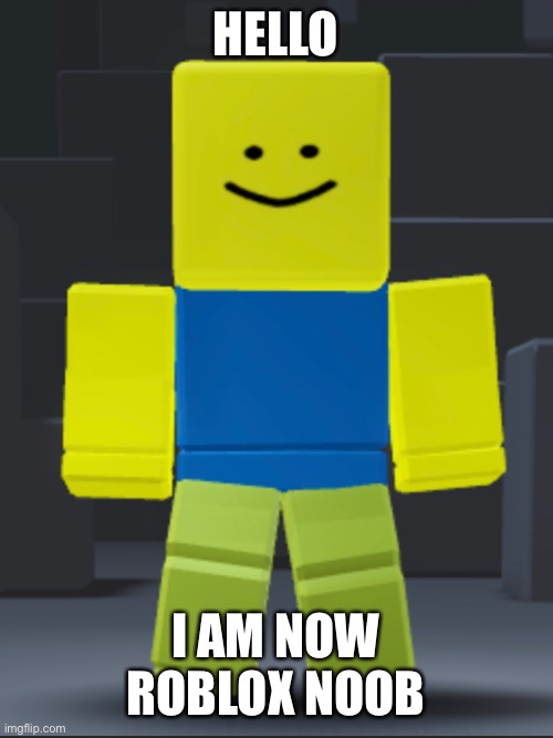 HELLO; I AM NOW ROBLOX NOOB | made w/ Imgflip meme maker