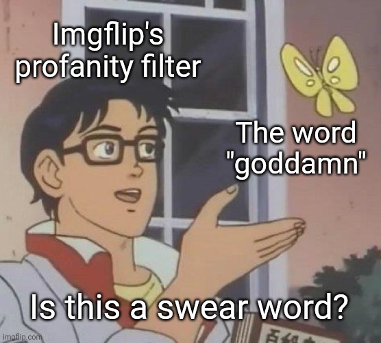 How the heck is it a swear word? | Imgflip's profanity filter; The word "goddamn"; Is this a swear word? | image tagged in memes,is this a pigeon,goddamn,profanity filter,imgflip,funny | made w/ Imgflip meme maker