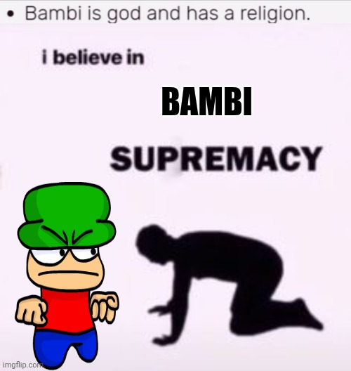 BAMBI | image tagged in i believe in supremacy | made w/ Imgflip meme maker