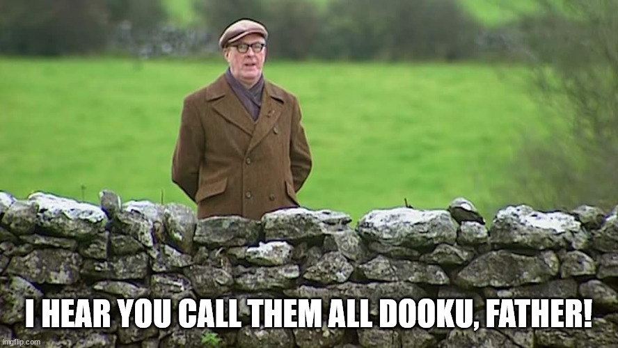 Racist father Ted | I HEAR YOU CALL THEM ALL DOOKU, FATHER! | image tagged in racist father ted | made w/ Imgflip meme maker