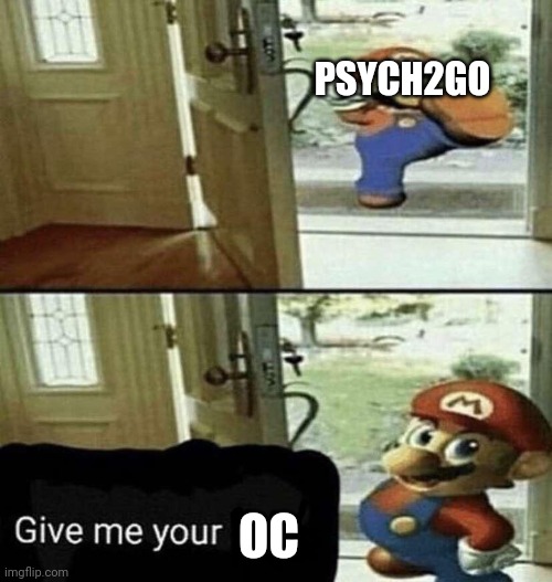 uhhhhhhhhhh | PSYCH2GO; OC | image tagged in give me your liver | made w/ Imgflip meme maker