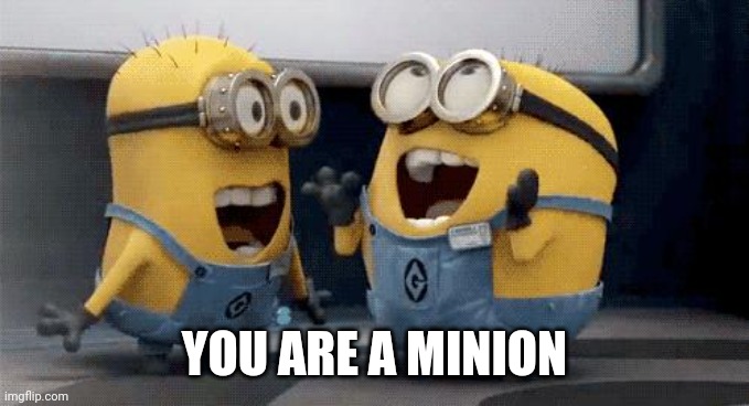 Excited Minions Meme | YOU ARE A MINION | image tagged in memes,excited minions | made w/ Imgflip meme maker